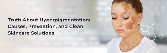 Truth About Hyperpigmentation: Causes, Prevention, and Clean Skincare Solutions
